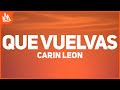 Carin Leon x Grupo Frontera - Que Vuelvas (Letra)