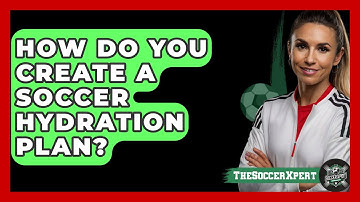 How Do You Create A Soccer Hydration Plan? - The Soccer Xpert