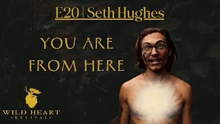 E20 | Seth Hughes | You Are From Here: Weaving Stories of Wild Belonging