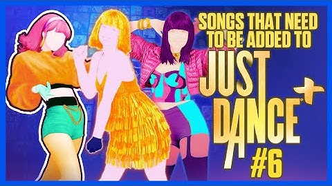 SONGS THAT NEED TO BE ADDED TO JUST DANCE PLUS #6