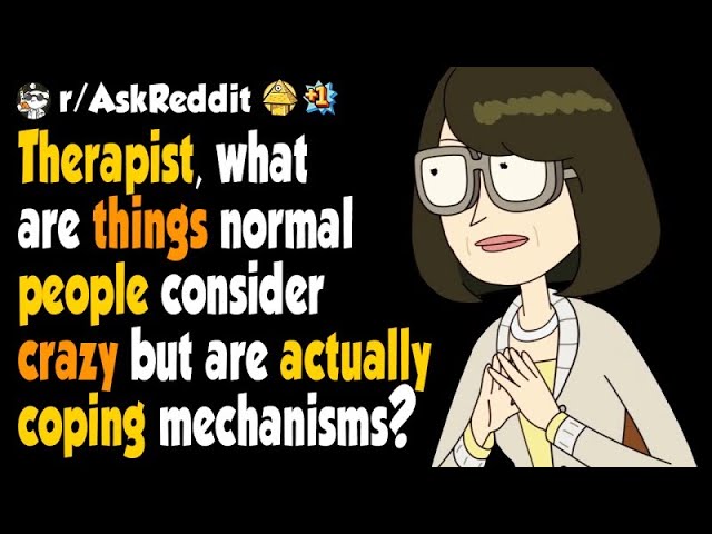 Therapists, what are things normal people consider crazy but are actually coping mechanisms? Therapists, what are things normal people consider crazy but are actually coping mechanisms?
