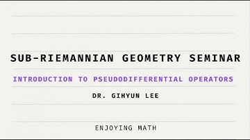 [Sub-Riemannian geometry seminar] Introduction to pseudo differential operators (Dr. Gihyun Lee)