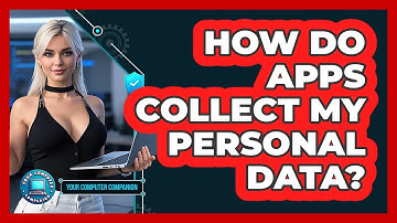How Do Apps Collect My Personal Data?
