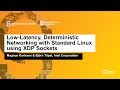 Low-Latency, Deterministic Networking with Standard Linux... Magnus Karlsson & Björn Töpel, Intel