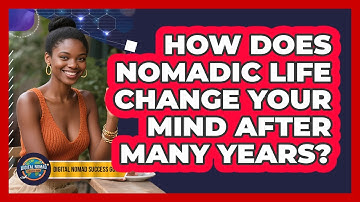 How Does Nomadic Life Change Your Mind After Many Years? - Digital Nomad Success Guide