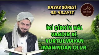 Kasas Suresi 38-43:BU İKİ ÇİRKİN HAL ÜZERİNDE OLAN HEMEN KURTULMALI YOKSA İMANINDAN OLUR