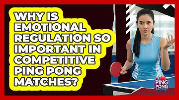 Why Is Emotional Regulation So Important In Competitive Ping Pong Matches? - Ping Pong Prodigy
