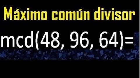 mcd de 48 , 96 y 64 . Maximo comun divisor de 3 numeros , ejemplo
