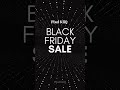 BLACK FRIDAY IS HERE