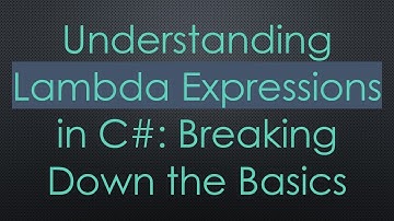 Understanding Lambda Expressions in C# : Breaking Down the Basics