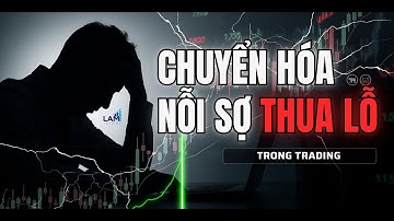 Cách Chuyển Hóa Nỗi Sợ Thua Lỗ Trong Trading : Bí Mật Mà Các Trader Ít Chia Sẻ | LAM Trading