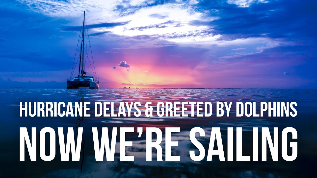 Hurricane Delays & Greeted By Dolphins – Now We’re Sailing!