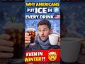 Why Americans Put Ice in Every Drink 🧊🇺🇸#shorts #viral #facts #relatable #drink