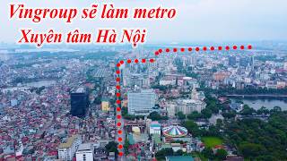 Vingroup sẽ làm tuyến metro số 1 xuyên tâm Hà Nội, qua Phố Cổ và nối hàng loạt siêu TOD