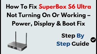 How To Fix SuperBox S6 Ultra Not Turning On Or Working – Power, Display & Boot Fix