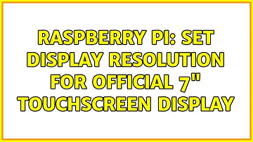 Raspberry Pi: Set display resolution for official 7" touchscreen display (2 Solutions!!)