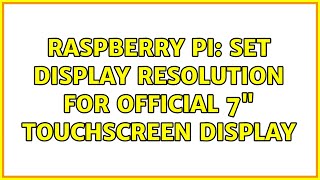 Raspberry Pi: Set display resolution for official 7 touchscreen display (2 Solutions)