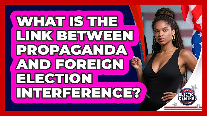 What Is The Link Between Propaganda And Foreign Election Interference? - Election Central Channel