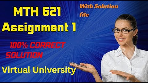 MTH 621 Assignment 1 Solution  Get Solution file also #vuassignments