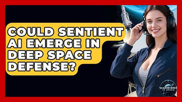Could Sentient AI Emerge In Deep Space Defense? - Warriors In Space