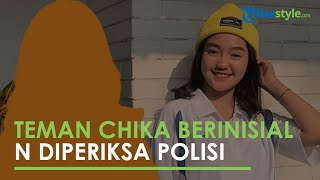 Teman Chandrika Chika Berinisial N Telah Diperiksa Terkait Kasus pengeroyokan Putra Siregar dan Rico