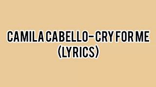 Camila Cabello- Cry For Me (Lyrics)