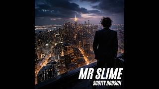 Mr Slime Written and produced by Scotty Dodson