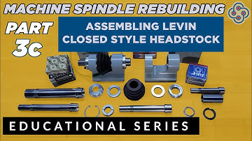 Precision Machine Spindle Rebuilding - Part 3c Assembling a Levin Closed Style Headstock