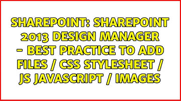 Sharepoint 2013 design manager - best practice to add files / css stylesheet / js javascript /...