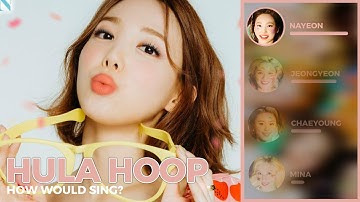 How would TWICE sing "HULA HOOP"(by LOONA)? // REQUESTED