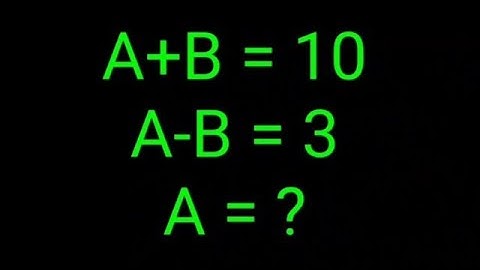 A+B = 10, A-B = 3, A = ? 99% failed this IQ test!