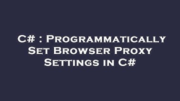 C# : Programmatically Set Browser Proxy Settings in C#