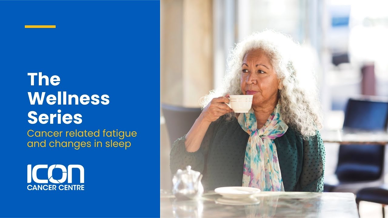 The Wellness Series - Cancer related fatigue and changes in sleep