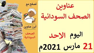 عناوين الصحف السودانية الصادرة اليوم الاحد 21 مارس 2021م