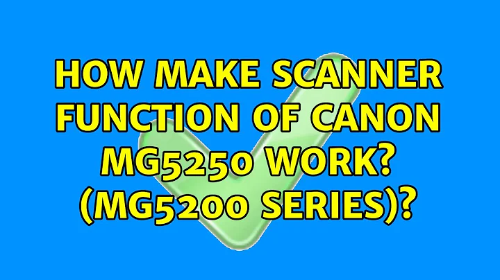 Ubuntu: How make scanner function of Canon MG5250 work? (MG5200 series)? (4 Solutions!!)