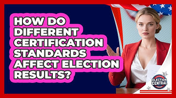 How Do Different **certification Standards** Affect Election Results? - Election Central Channel