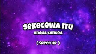 Angga Candra - Sekecewa Itu (Lirik   Speed Up)