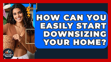 How Can You Easily Start Downsizing Your Home? - Your Organization Mentor