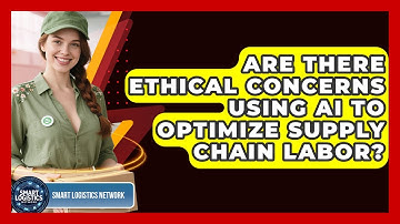 Are There Ethical Concerns Using AI To Optimize Supply Chain Labor? - Smart Logistics Network