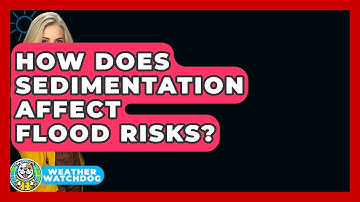 How Does Sedimentation Affect Flood Risks? - Weather Watchdog