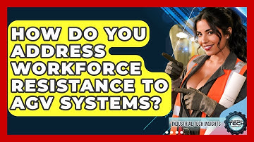 How Do You Address Workforce Resistance To AGV Systems? - Industrial Tech Insights