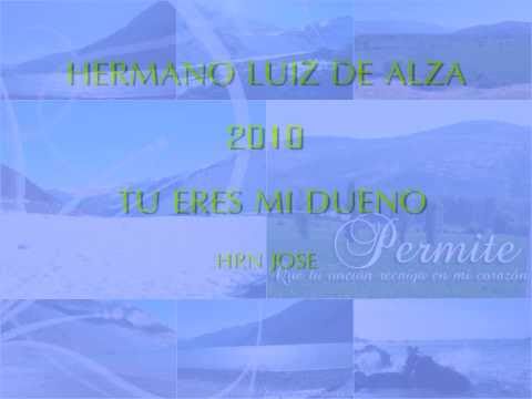 HERMANO LUIS DE ALZA TU ERES MI DUENO 2010