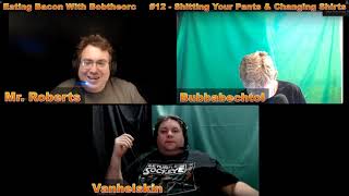Shitting Your Pants &amp; Changing Shirts - Eating Bacon With Bobtheorc #12 Part 1 of 3