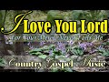 I Love You Lord/Lead Me Lord/Uplifting Gospel Country Music By Kriss Tee Hang/Lifebreakthrough