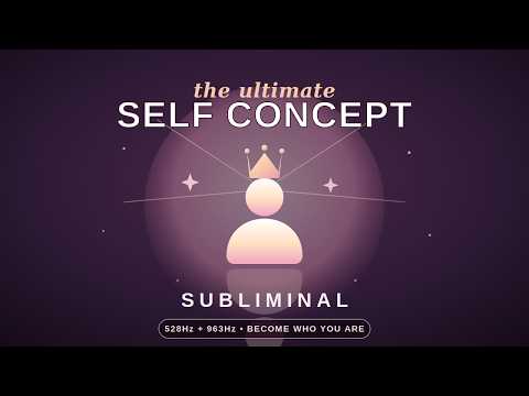 The ULTIMATE SELF CONCEPT Subliminal 👑 Become Who You Truly Are (528Hz + 963Hz)