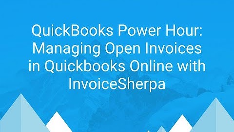 QuickBooks Power Hour: Managing Open Invoices in Quickbooks Online with InvoiceSherpa
