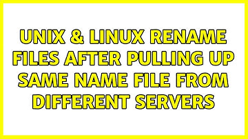 Unix & Linux: Rename Files After Pulling up same name file from different servers