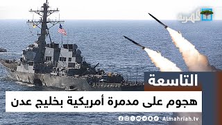 هجوم صاروخي على مدمرة أمريكية بخليج عدن والانتقالي يعرض حماية سفن إسرائيل | التاسعة