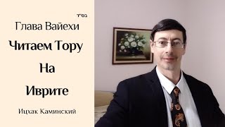 Читаем Тору на Иврите. Недельная Глава Вайехи // Ицхак Каминский