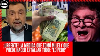 ¡URGENTE! La medida de ÚLTIMO MOMENTO que TOMÓ MILEI y que puede HACER ESTALLAR TODO: "LO PEOR"